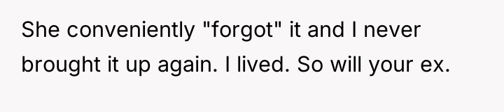 She conveniently "forgot" it and I never brought it up...