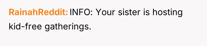 RainahReddit INFO: Your sister is hosting kid-free gatherings.