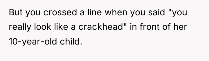 But you crossed a line when you said "you really...