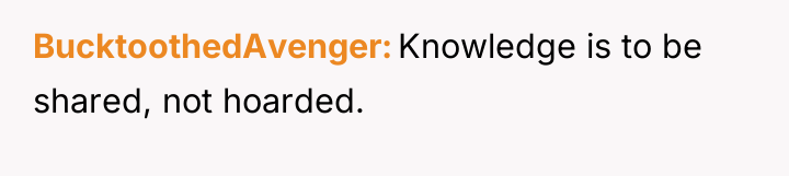 BucktoothedAvenger Knowledge is to be shared, not hoarded.
