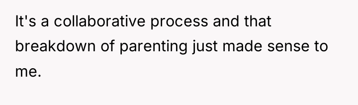 It's a collaborative process and that breakdown of parenting just...