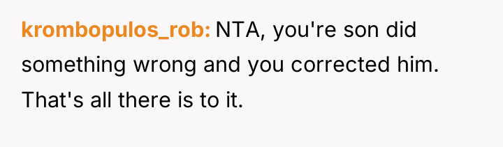 krombopulos_rob NTA, you're son did something wrong and you corrected...