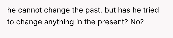 he cannot change the past, but has he tried to...