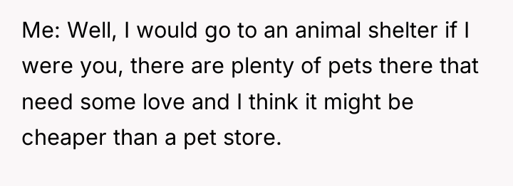 Me: Well, I would go to an animal shelter if...