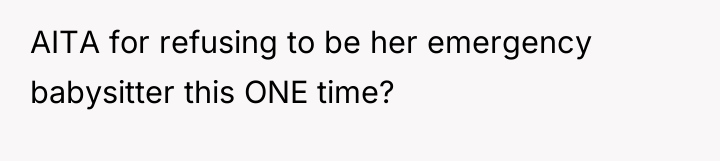 AITA for refusing to be her emergency babysitter this ONE...