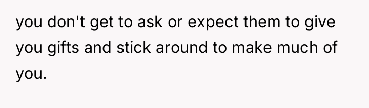 you don't get to ask or expect them to give...
