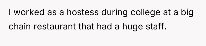 I worked as a hostess during college at a big...