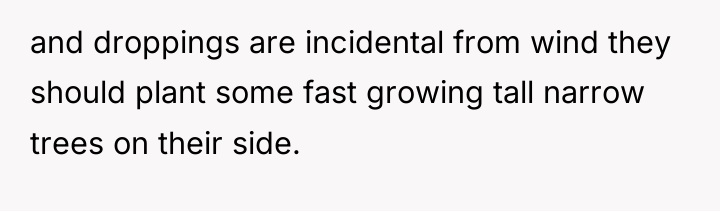 and droppings are incidental from wind they should plant some...