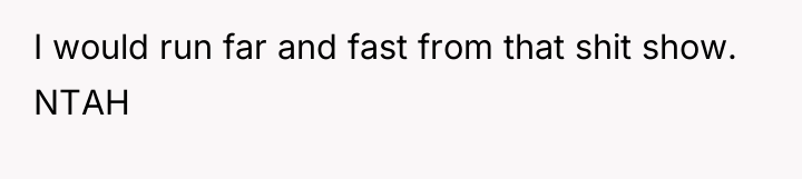 I would run far and fast from that shit show....