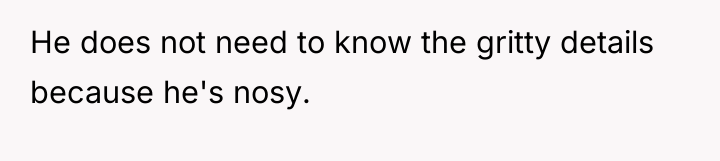 He does not need to know the gritty details because...
