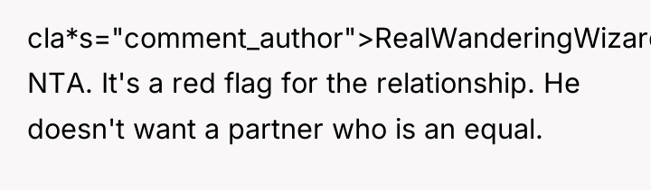 cla*s="comment_author">RealWanderingWizard: NTA. It's a red flag for the relationship. He...