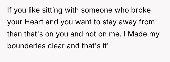 If you like sitting with someone who broke your Heart...
