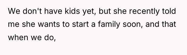 We don't have kids yet, but she recently told me...