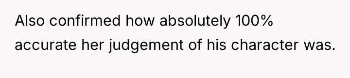 Also confirmed how absolutely 100% accurate her judgement of his...