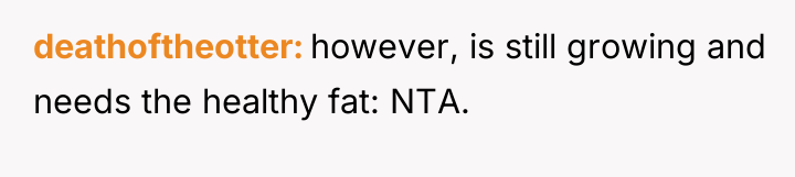 deathoftheotter however, is still growing and needs the healthy fat:...