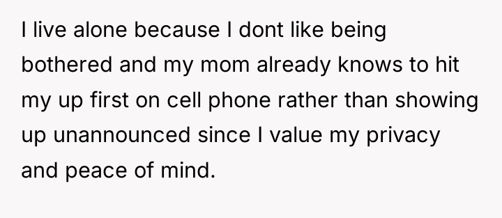 I live alone because I dont like being bothered and...