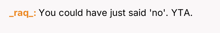 _raq_ You could have just said 'no'. YTA.
