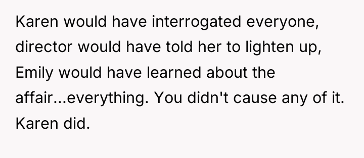 Karen would have interrogated everyone, director would have told her...
