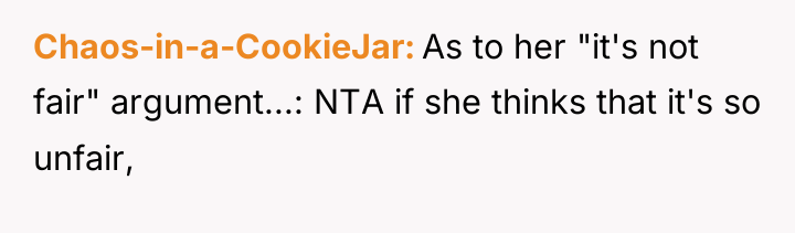 Chaos-in-a-CookieJar As to her "it's not fair" argument...: NTA if...