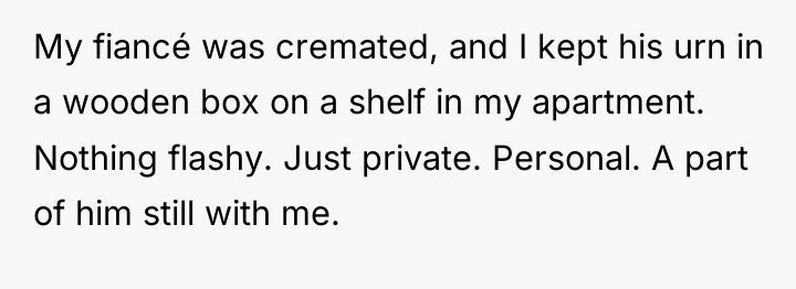 My fiancé was cremated, and I kept his urn in...