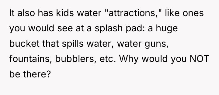 It also has kids water "attractions," like ones you would...