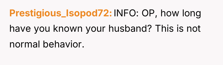 Prestigious_Isopod72 INFO: OP, how long have you known your husband?...
