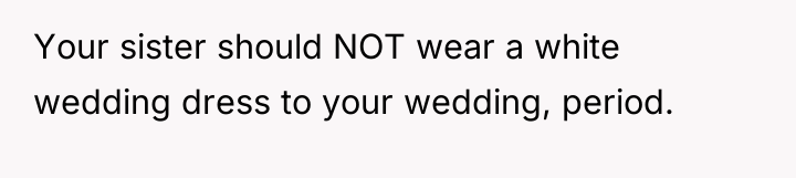 Your sister should NOT wear a white wedding dress to...