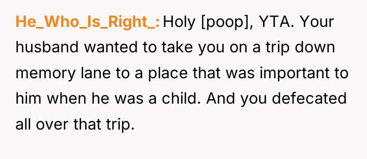 He_Who_Is_Right_ Holy [poop], YTA. Your husband wanted to take you...