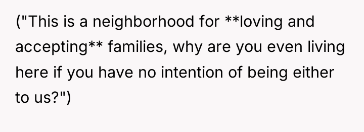 ("This is a neighborhood for **loving and accepting** families, why...