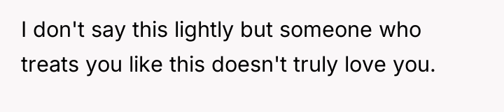 I don't say this lightly but someone who treats you...