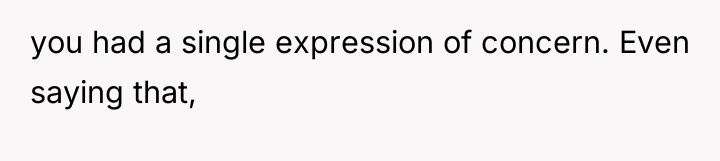 you had a single expression of concern. Even saying that,