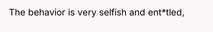 The behavior is very selfish and ent*tled,