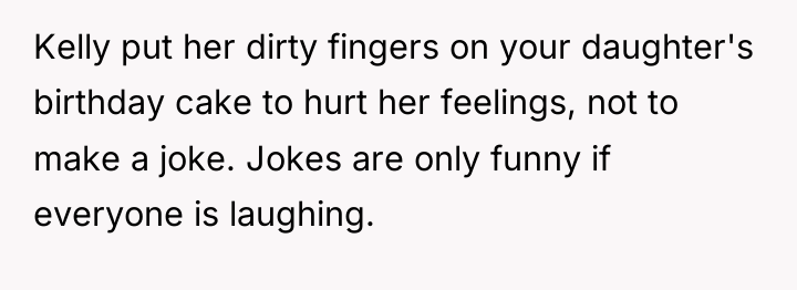 Kelly put her dirty fingers on your daughter's birthday cake...