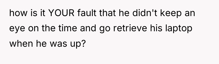 how is it YOUR fault that he didn't keep an...