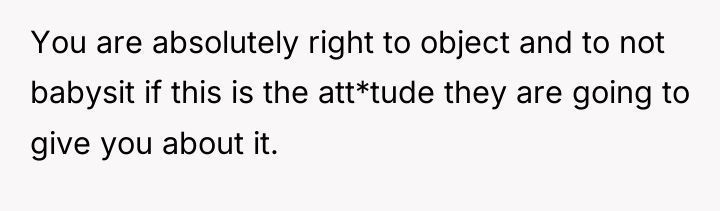 You are absolutely right to object and to not babysit...