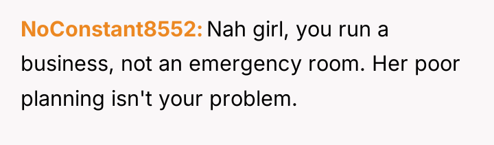 NoConstant8552 Nah girl, you run a business, not an emergency...