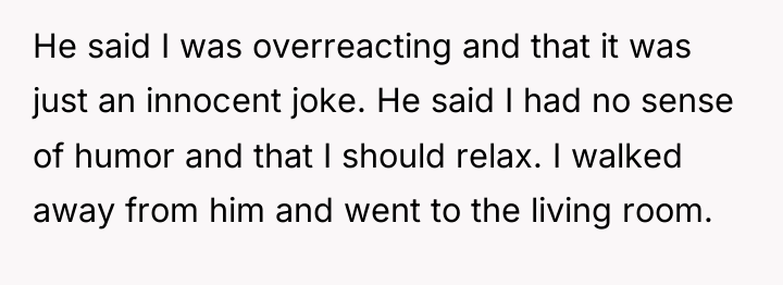 He said I was overreacting and that it was just...