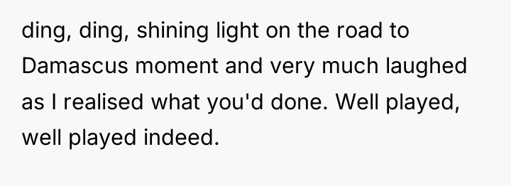 ding, ding, shining light on the road to Damascus moment...