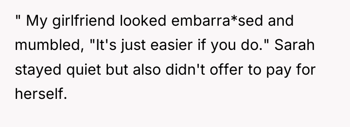 " My girlfriend looked embarra*sed and mumbled, "It's just easier...