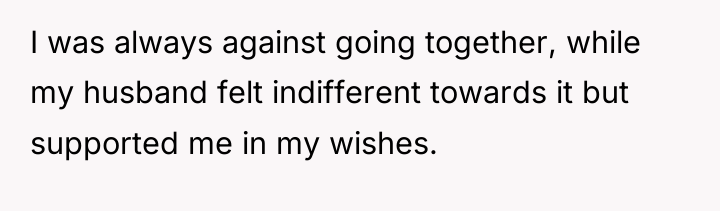 I was always against going together, while my husband felt...