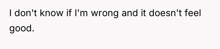 I don't know if I'm wrong and it doesn't feel...