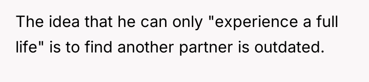 The idea that he can only "experience a full life"...