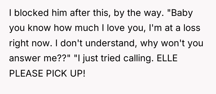I blocked him after this, by the way. "Baby you...