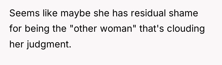 Seems like maybe she has residual shame for being the...