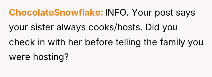 ChocolateSnowflake INFO. Your post says your sister always cooks/hosts. Did...