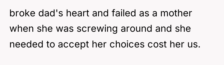 broke dad's heart and failed as a mother when she...