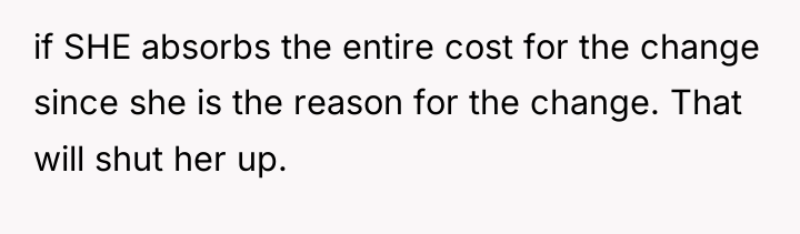 if SHE absorbs the entire cost for the change since...