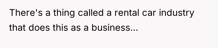 There's a thing called a rental car industry that does...