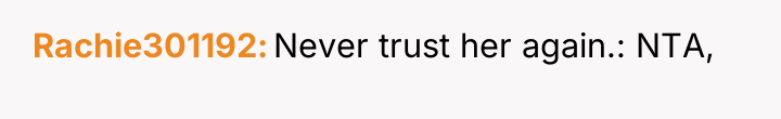Rachie301192 Never trust her again.: NTA,