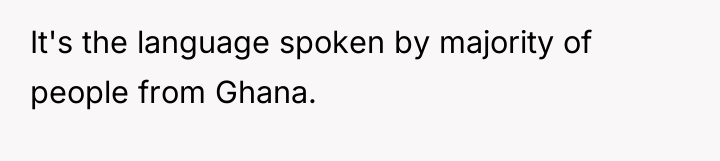 It's the language spoken by majority of people from Ghana.